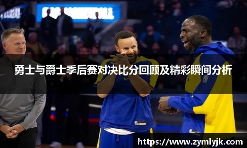 勇士与爵士季后赛对决比分回顾及精彩瞬间分析